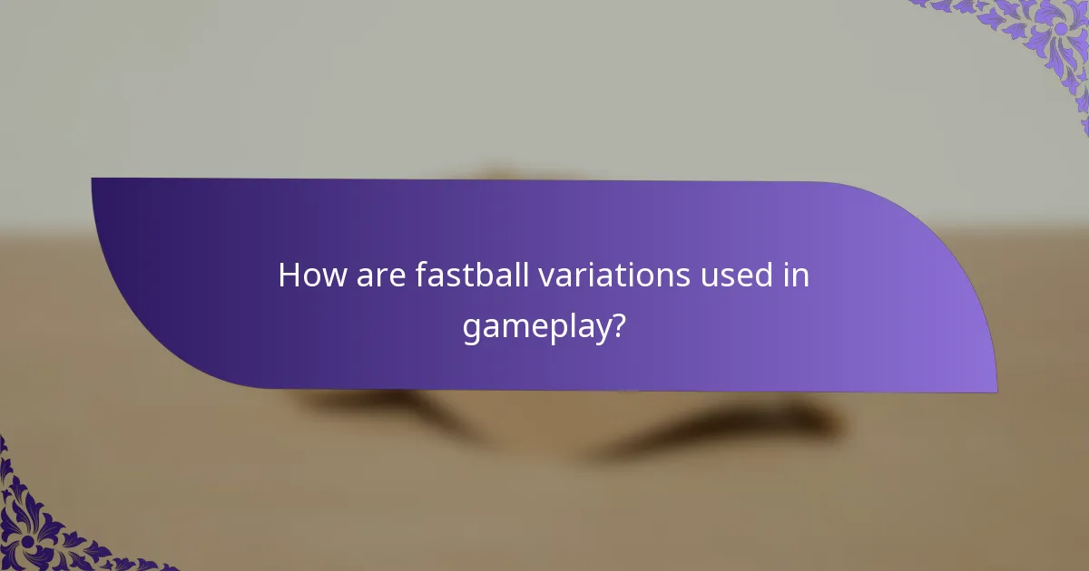 How are fastball variations used in gameplay?