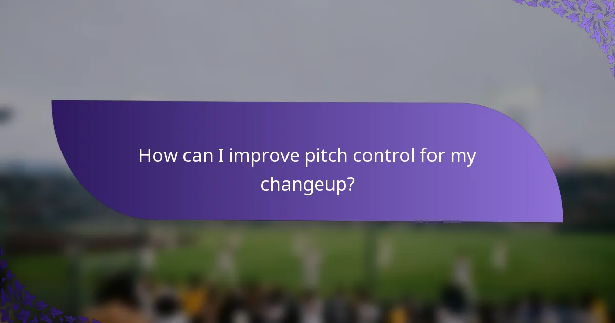 How can I improve pitch control for my changeup?