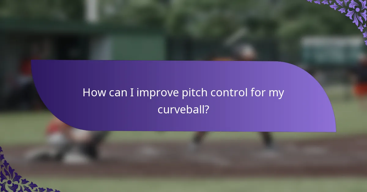 How can I improve pitch control for my curveball?