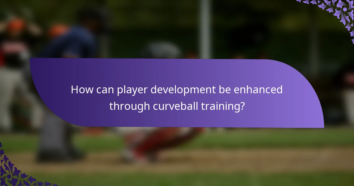 How can player development be enhanced through curveball training?