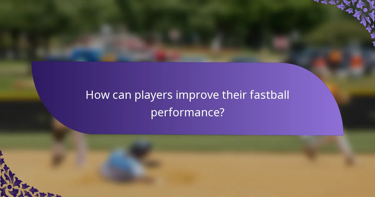 How can players improve their fastball performance?