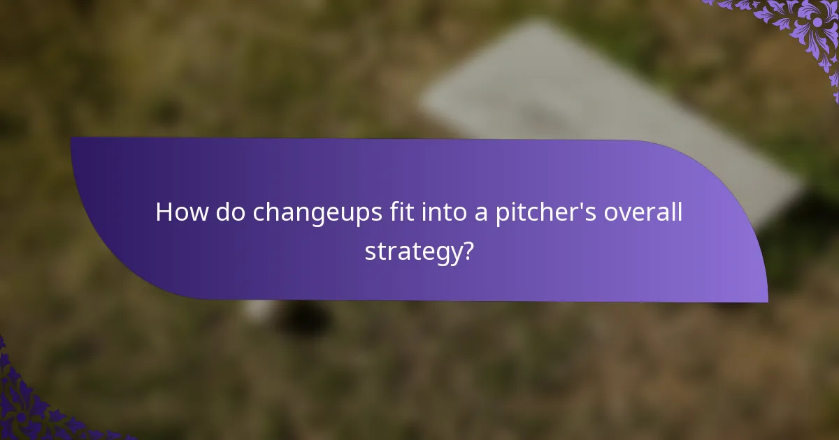 How do changeups fit into a pitcher's overall strategy?