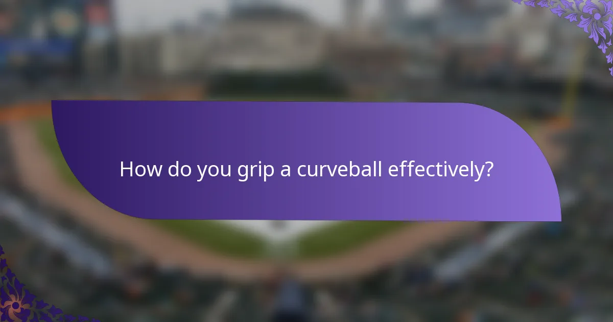 How do you grip a curveball effectively?