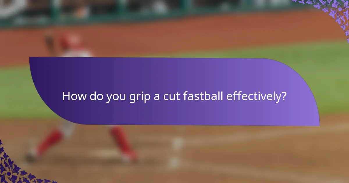 How do you grip a cut fastball effectively?