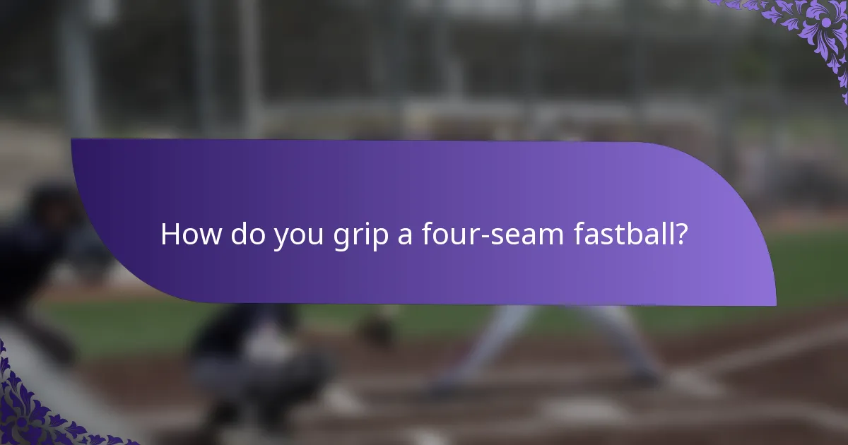 How do you grip a four-seam fastball?