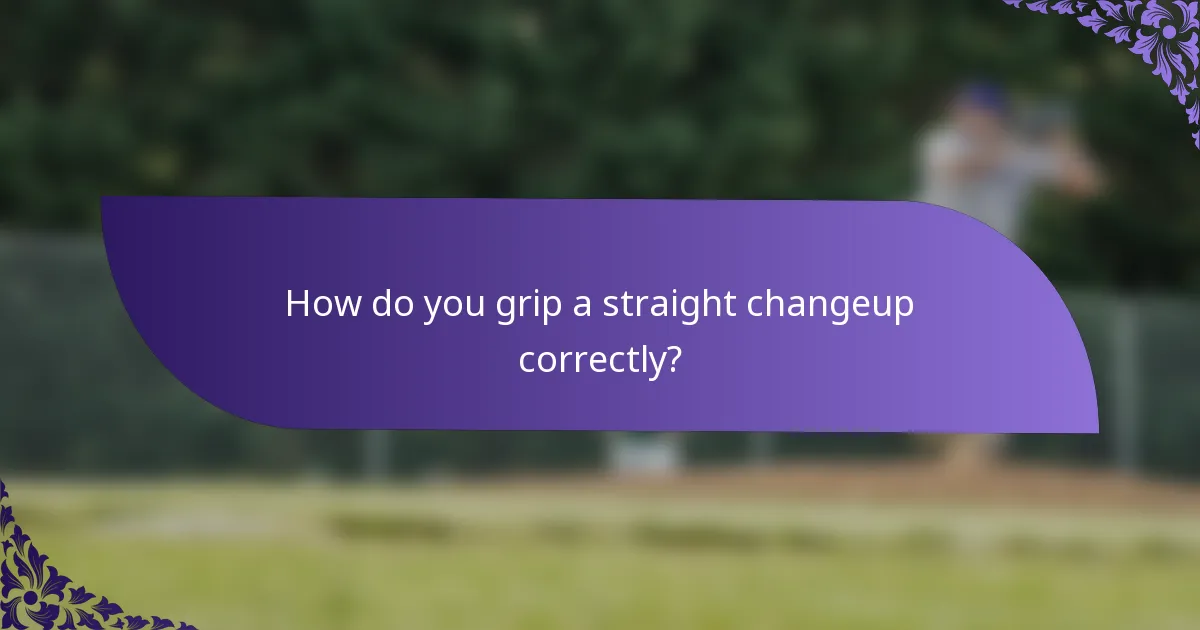 How do you grip a straight changeup correctly?