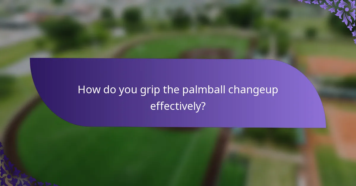 How do you grip the palmball changeup effectively?