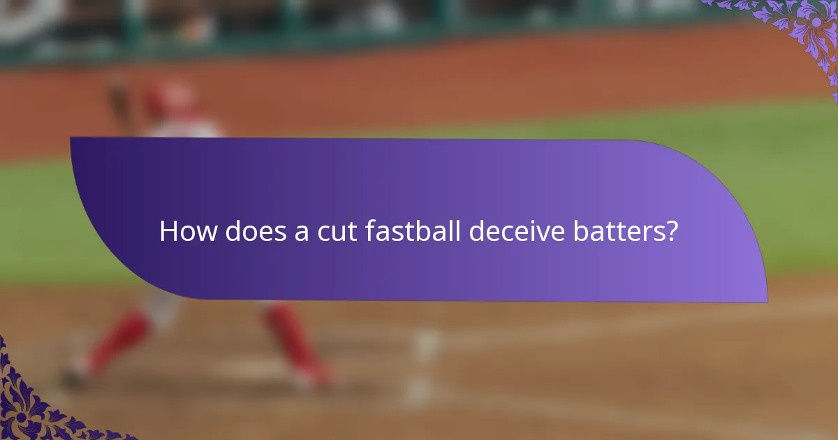 How does a cut fastball deceive batters?