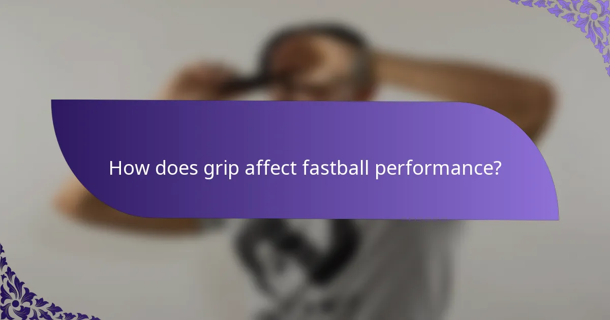 How does grip affect fastball performance?