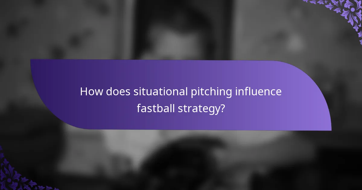 How does situational pitching influence fastball strategy?