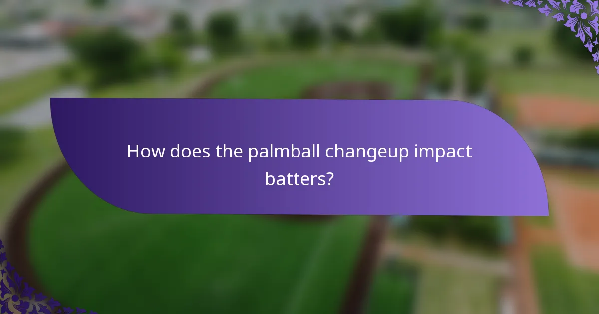 How does the palmball changeup impact batters?