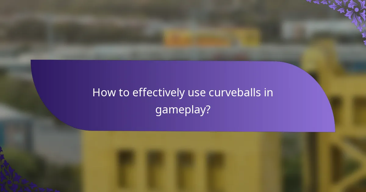 How to effectively use curveballs in gameplay?