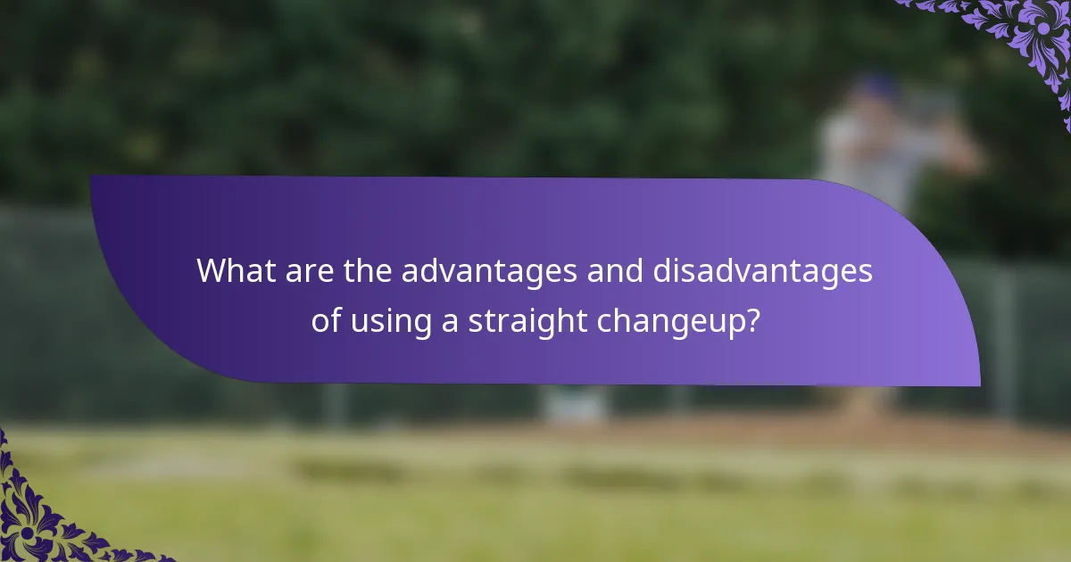What are the advantages and disadvantages of using a straight changeup?