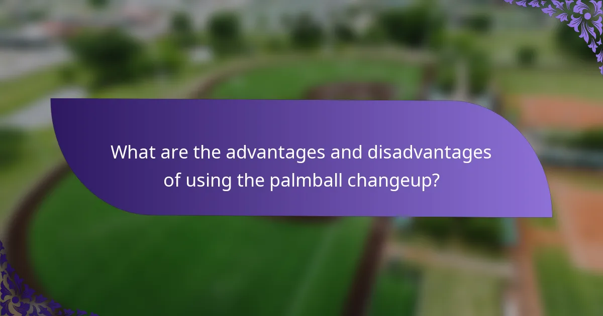 What are the advantages and disadvantages of using the palmball changeup?