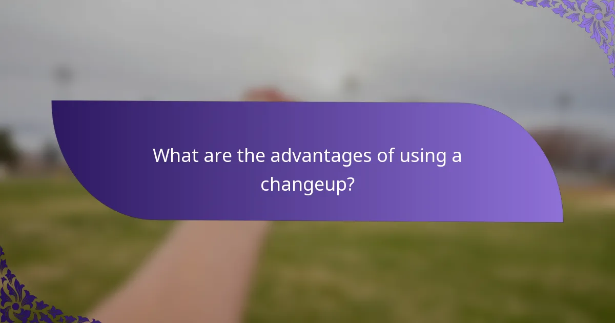 What are the advantages of using a changeup?