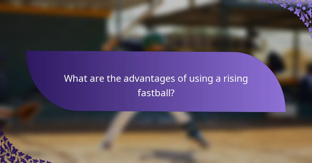 What are the advantages of using a rising fastball?