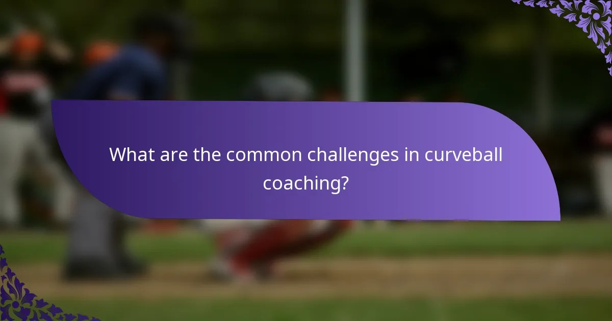 What are the common challenges in curveball coaching?