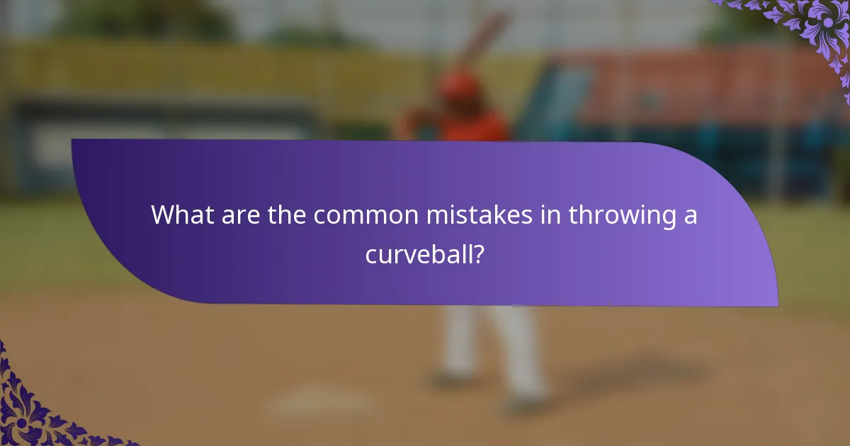 What are the common mistakes in throwing a curveball?