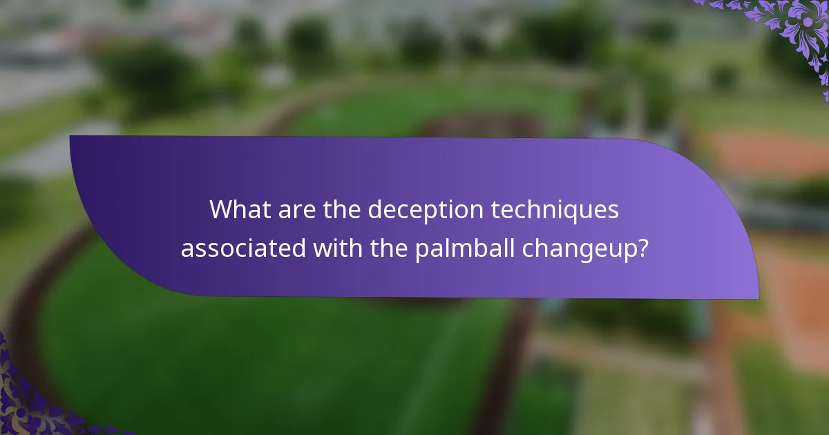 What are the deception techniques associated with the palmball changeup?