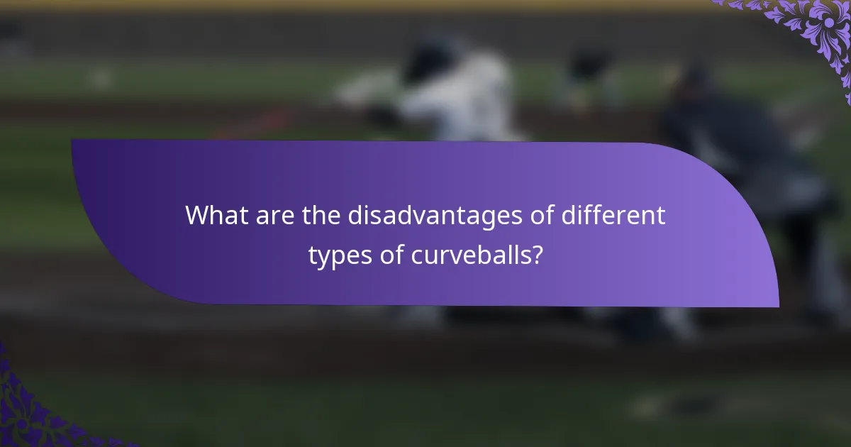 What are the disadvantages of different types of curveballs?