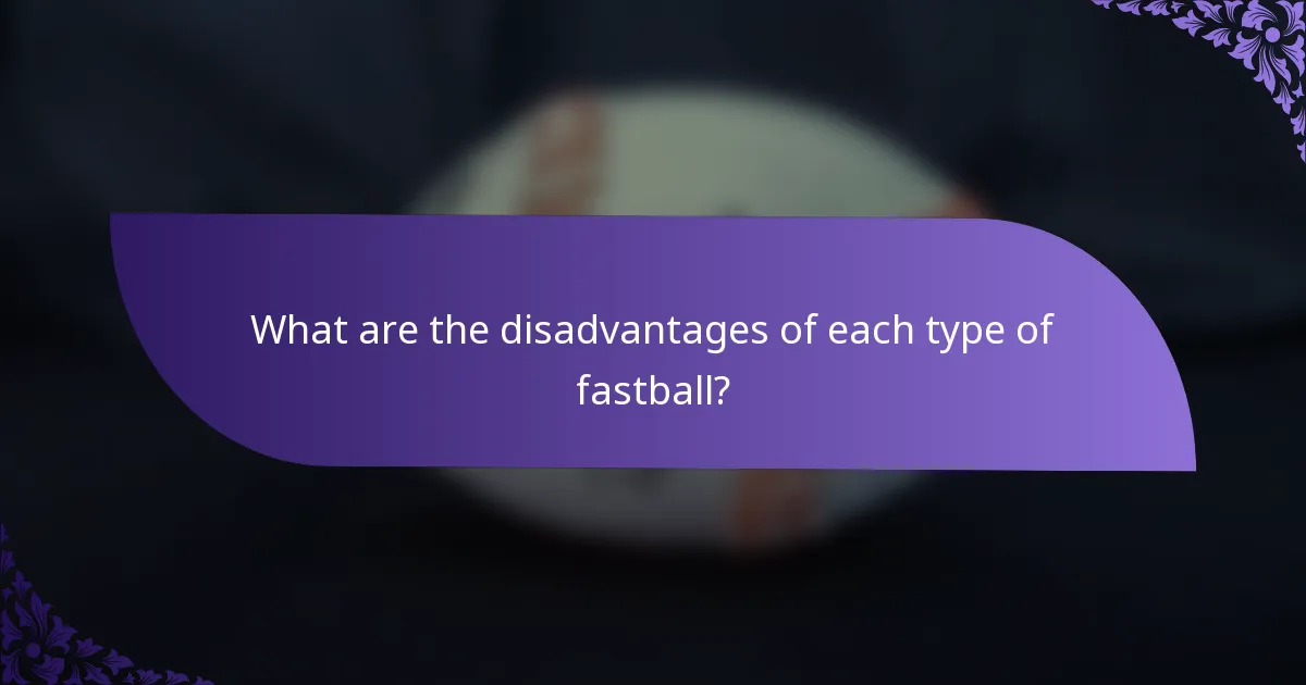 What are the disadvantages of each type of fastball?