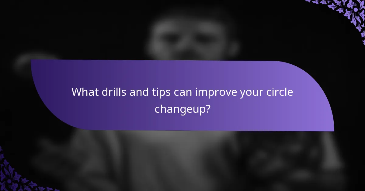 What drills and tips can improve your circle changeup?