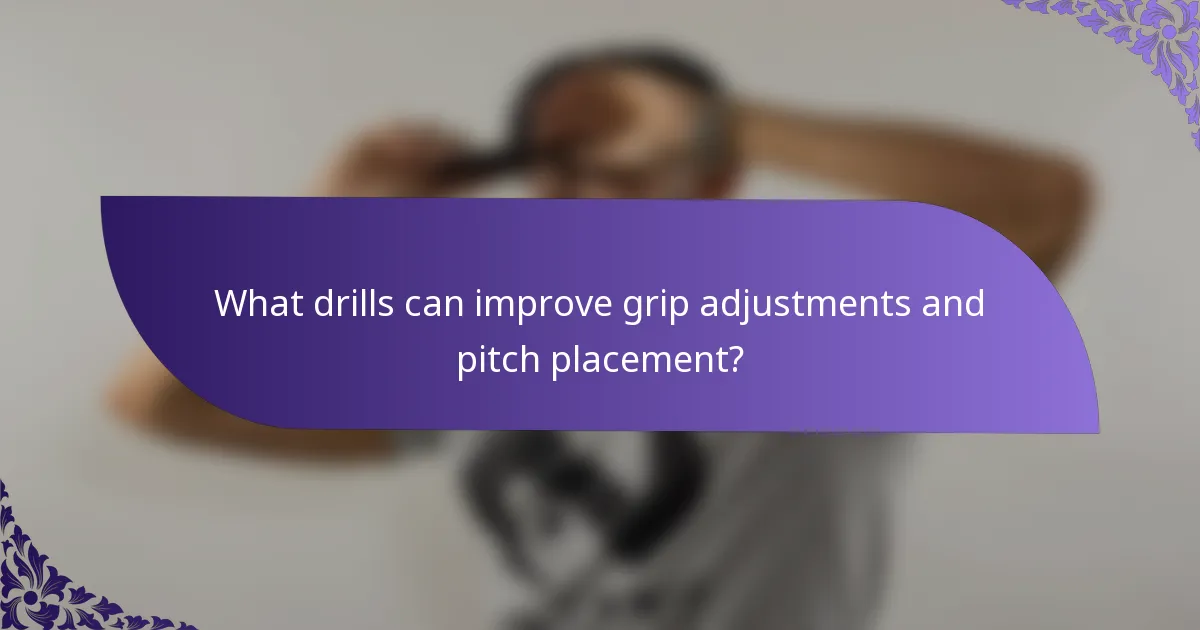 What drills can improve grip adjustments and pitch placement?
