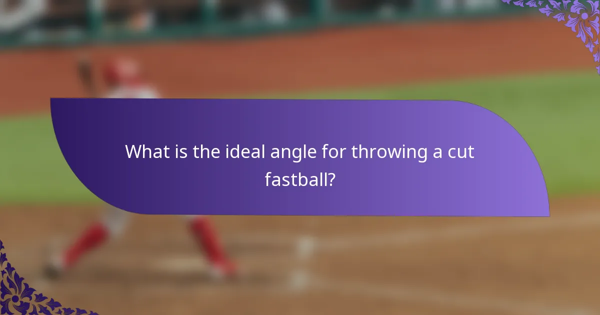 What is the ideal angle for throwing a cut fastball?