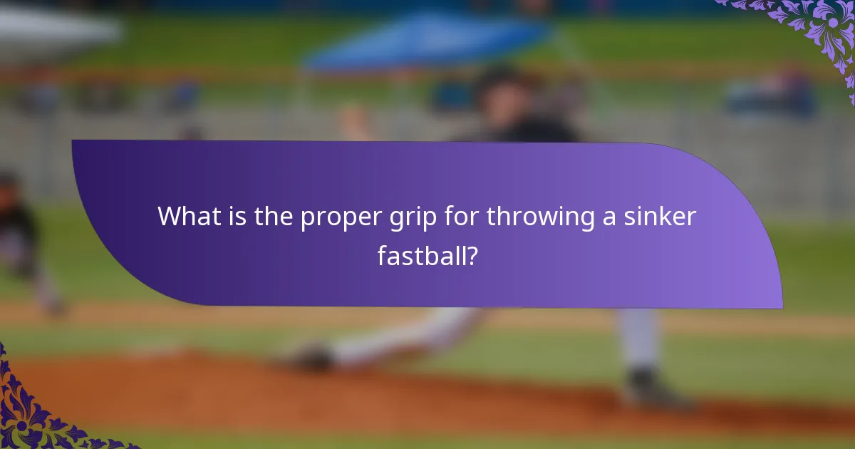 What is the proper grip for throwing a sinker fastball?