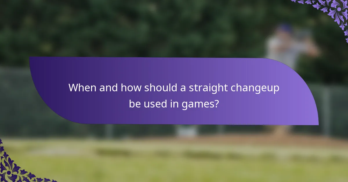 When and how should a straight changeup be used in games?