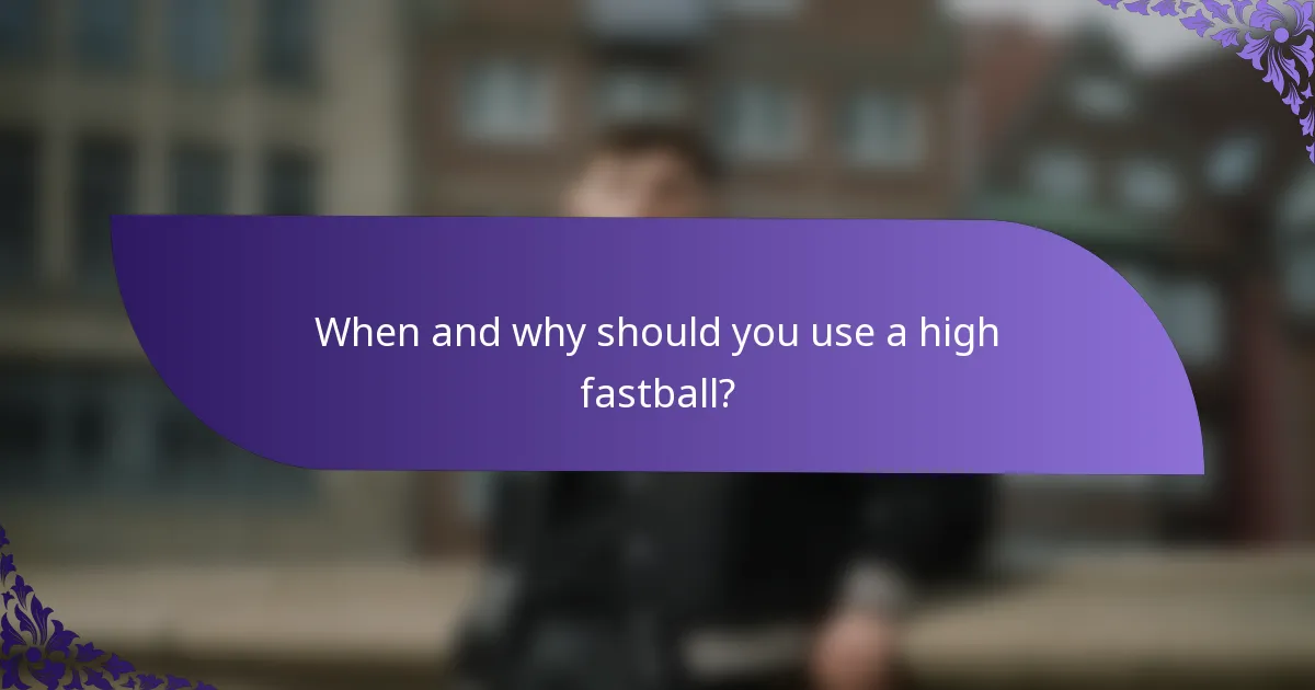 When and why should you use a high fastball?