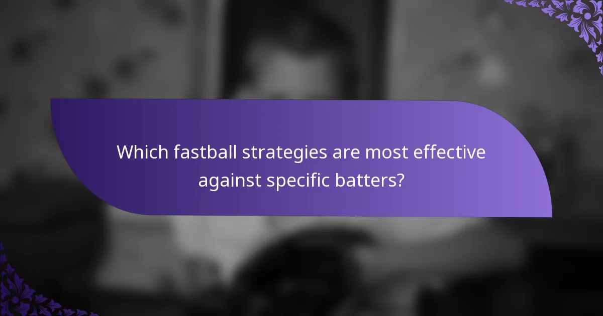 Which fastball strategies are most effective against specific batters?
