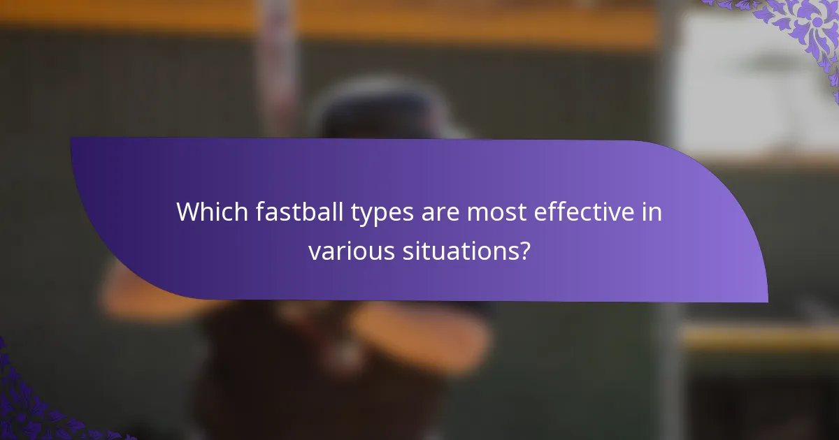 Which fastball types are most effective in various situations?