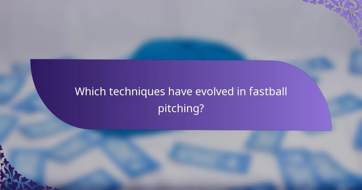 Which techniques have evolved in fastball pitching?