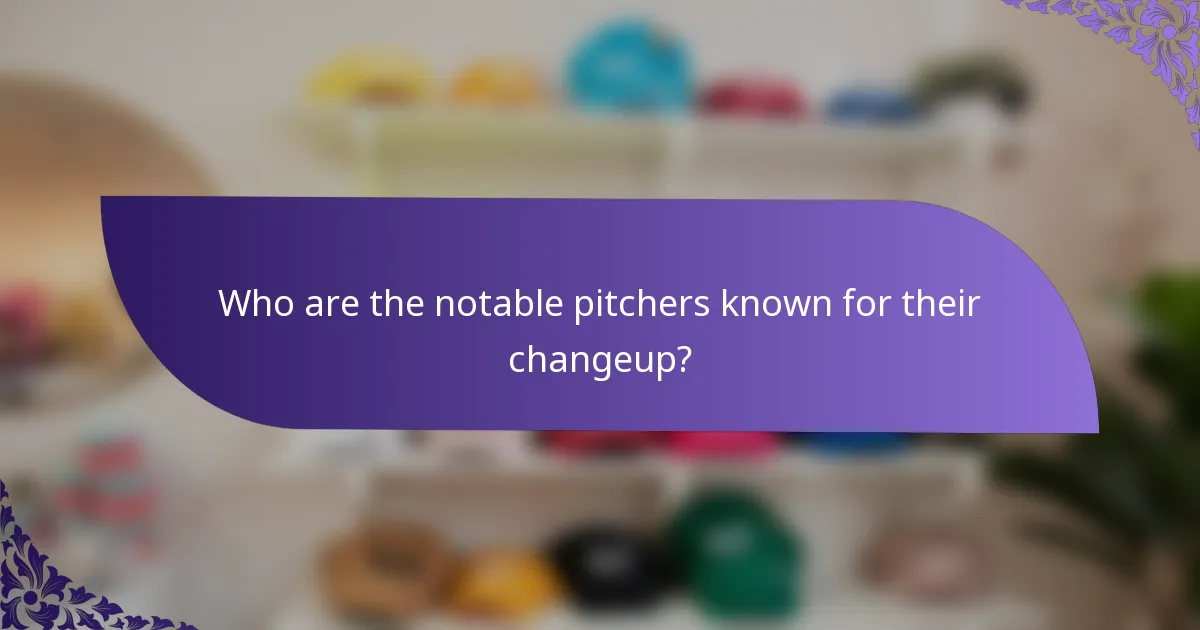 Who are the notable pitchers known for their changeup?