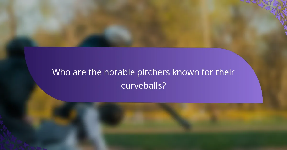 Who are the notable pitchers known for their curveballs?
